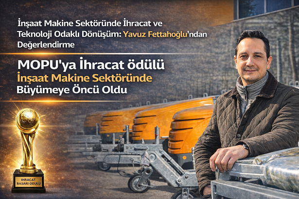 İnşaat Makine Sektöründe İhracat ve Teknoloji Odaklı Dönüşüm: Yavuz Fettahoğlu’ndan Veri Temelli Değerlendirme